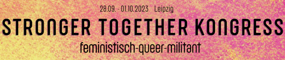 Stronger-together-Kongress – feministisch, militant, queer [28.9.-1.10.]